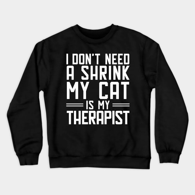 I don't need a shrink.My cat is my therapist. Crewneck Sweatshirt by catees93